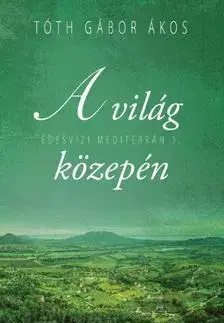 Beletria - ostatné A világ közepén - Tóth Gábor Ákos