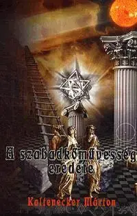 Sociológia, etnológia A szabadkőművesség eredete - Márton Kaltenecker