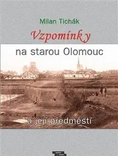 Slovenské a české dejiny Vzpomínky na starou Olomouc a její předměstí - Milan Tichák