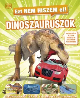 Príroda Ezt nem hiszem el! - Dinoszauruszok - Meghökkentő tények és elképesztő rekordok