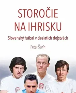 Futbal, hokej Storočie na ihrisku - Slovenský futbal v desiatich dejstvách - Peter Šurín