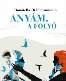 Svetová beletria Anyám, a folyó - Donatella di Pietrantonio