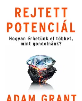 Rozvoj osobnosti Rejtett potenciál - Hogyan érhetünk el többet, mint gondolnánk? - Adam Grant