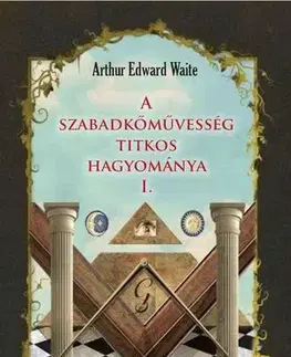 Mágia a okultizmus A szabadkőművesség titkos hagyománya 1. - Waite Arthur Edward