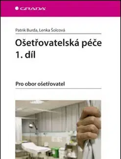 Ošetrovateľstvo, opatrovateľstvo Ošetřovatelská péče 1. díl - Patrik Burda,Lenka Šolcová