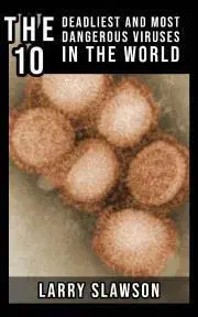 Prírodné vedy - ostatné The 10 Deadliest and Most Dangerous Viruses in the World - Slawson Larry
