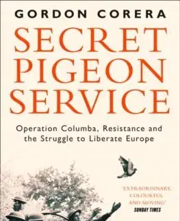 Cudzojazyčná literatúra Secret Pigeon Service: Operation Columba, Resistance And The Struggle To Liberate Europe - Gordon Corera
