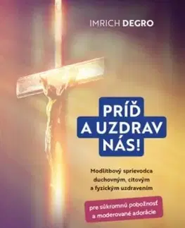 Kresťanstvo Príď a uzdrav nás! - Imrich Degro