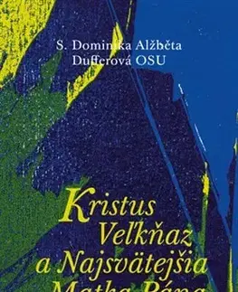 Kresťanstvo Kristus Veľkňaz a Najsvätejšia Matka Pána - Dominika Dufferová