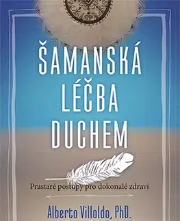 Ezoterika - ostatné Šamanská léčba duchem - Alberto Villoldo
