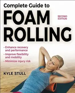 Zdravie, životný štýl - ostatné Complete Guide to Foam Rolling - Kyle Stull