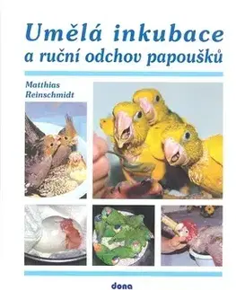 Vtáky, hydina Umělá inkubace a ruční odchov papoušků - Matthias Reinschmidt