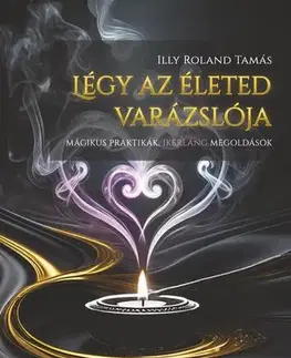 Mágia a okultizmus Légy az életed varázslója - Tamás Illy Roland