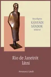 Fejtóny, rozhovory, reportáže KÁNYÁDI SÁNDOR - Rio de Janeirót látni - Hovanyecz László