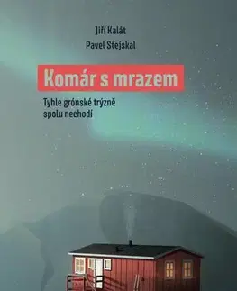 Cestopisy Komár s mrazem. Tyhle grónské trýzně spolu nechodí - Jiří Kalát,Pavel Stejskal