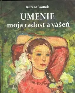 Výtvarné umenie Umenie moja radosť a vášeň - Ružena Wanak