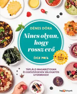 Varíme pre deti a s deťmi Nincs olyan, hogy rossz evő - Hogyan tápláld magabiztosan és egészségesen válogatós gyermekedet? - Dóra Dénes