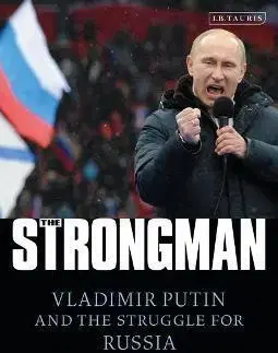 Politika The Strongman : Vladimir Putin and the Struggle for Russia - Angus Roxburgh