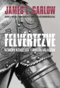 Kresťanstvo Felvértezve - Kemény kérdések - Bibliai válaszok - James L. Garlow