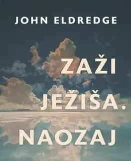 Kresťanstvo Zaži Ježiša. Naozaj - John Eldredge