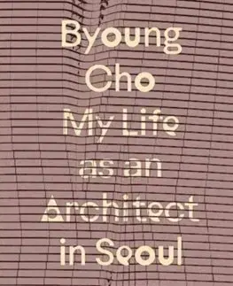 Architektúra Byoung Cho: My Life as An Architect in Seoul - Byoung Cho