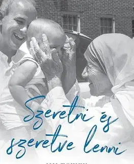 Kresťanstvo Szeretni és szeretve lenni -Teréz anya - ahogyan én láttam - Jim Towey