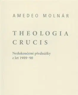 Kresťanstvo Theologia crucis - Amedeo Molnár,Ota Halama
