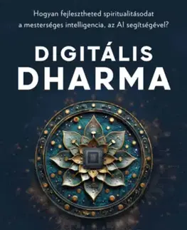 Zdravie, životný štýl - ostatné Digitális Dharma - Hogyan fejlesztheted spiritualitásodat a mesterséges intelligencia, az AI segítségével? - Deepak Chopra