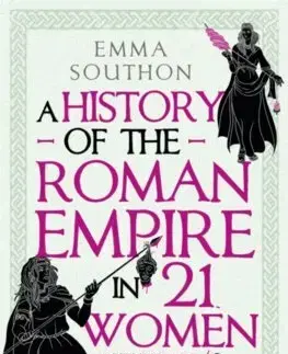 Svetové dejiny, dejiny štátov A History of the Roman Empire in 21 Women - Emma Southon