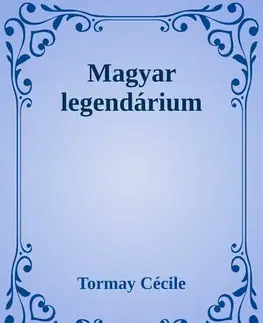 Svetová beletria Magyar legendárium - Cécile Tormay
