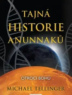 Mystika, proroctvá, záhady, zaujímavosti Tajná historie Anunnaků - Michael Tellinger