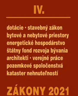 Zákony, zbierky zákonov Zákony 2021 IV. - Stavebné zákony a predpisy (stavebný zákon, bytové a nebytové priestory, pozemkové spoločenstvá, kataster, nehnuteľností, štátny fond rozvoja bývania) - Kolektív autorov