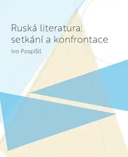 Sociológia, etnológia Ruská literatura: setkání a konfrontace - Ivo Pospíšil