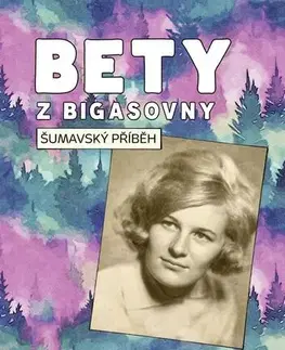 Biografie - ostatné Bety z Bigasovny: Šumavský příběh - Jitka Kačánová