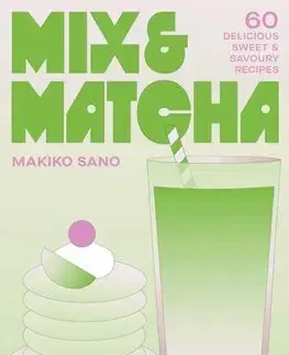 Kuchárky - ostatné Mix & Matcha - 60 Delicious Sweet & Savoury Recipes - Makiko Sanová
