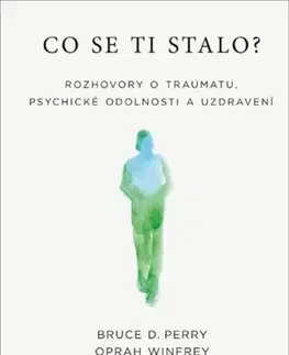 Fejtóny, rozhovory, reportáže Co se ti stalo? - Bruce D. Perry,Oprah Winfrey