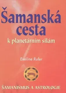 Astrológia, horoskopy, snáre Šamanská cesta k planetárním silám - Eveline Rufer