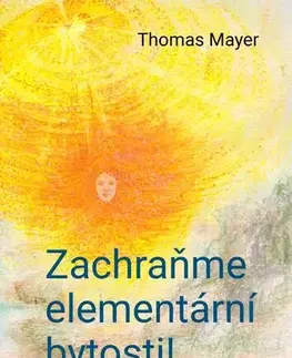 Ezoterika - ostatné Zachraňme elementární bytosti! - Thomas Mayer