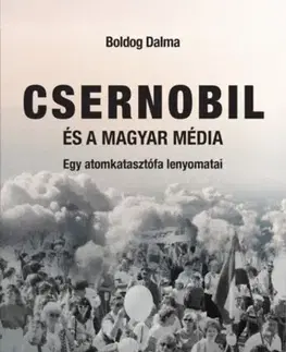 Svetové dejiny, dejiny štátov Csernobil és a magyar média - Egy atomkatasztrófa lenyomatai - Dalma Boldog