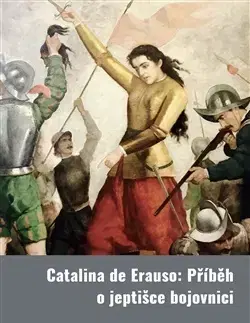 História Catalina de Erauso: Příběh o jeptišce bojovnici - Catalina de Erauso,Katarína Ganobčíková