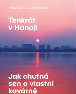 Česká beletria Tenkrát v Hanoji: Jak chutná sen o vlastní kavárně - Tomáš Slavíček