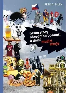 Fejtóny, rozhovory, reportáže Generátor národního pohnutí a další mučicí stroje - Petr A. Bílek