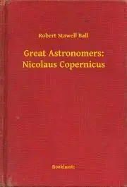 Svetová beletria Great Astronomers: Nicolaus Copernicus - Ball Robert Stawell