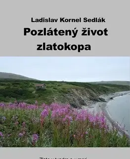 Biografie - ostatné Pozlátený život zlatokopa - Ladislav Kornel Sedlák