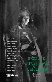 Svetové dejiny, dejiny štátov Nézzünk bizakodva a múltba! - alternatív Trianon - Balázs Ablonczy,Berniczky Éva,László Csabai,Zsolt Kácsor