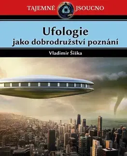 Mystika, proroctvá, záhady, zaujímavosti Ufologie jako dobrodružství poznání - Vladimír Šiška
