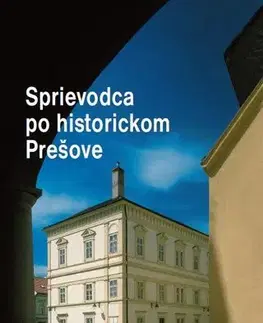 História - ostatné Sprievodca po historickom Prešove (2. doplnené vydanie) - Peter Švorc