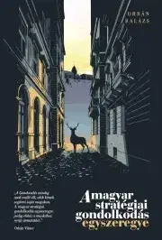 Politológia A magyar stratégiai gondolkodás egyszeregye - Orban Balázs