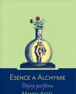 Krása, móda, kozmetika Esence a alchymie: Dějiny parfému, 2. vydání - Mandy Aftel