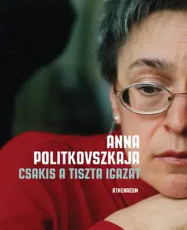 Fejtóny, rozhovory, reportáže Csakis a tiszta igazat - Anna Politkovszkaja